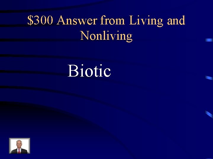 $300 Answer from Living and Nonliving Biotic 