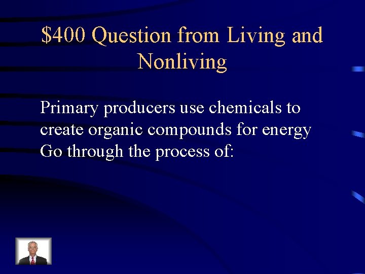 $400 Question from Living and Nonliving Primary producers use chemicals to create organic compounds