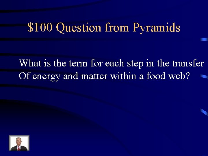 $100 Question from Pyramids What is the term for each step in the transfer