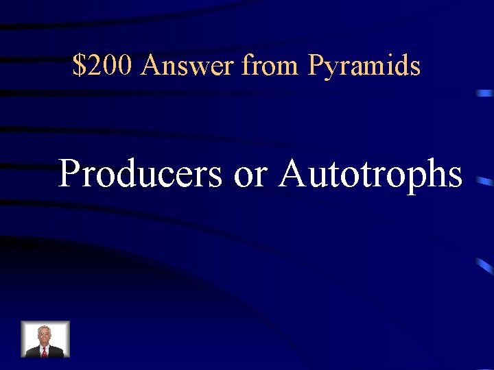 $200 Answer from Pyramids Producers or Autotrophs 