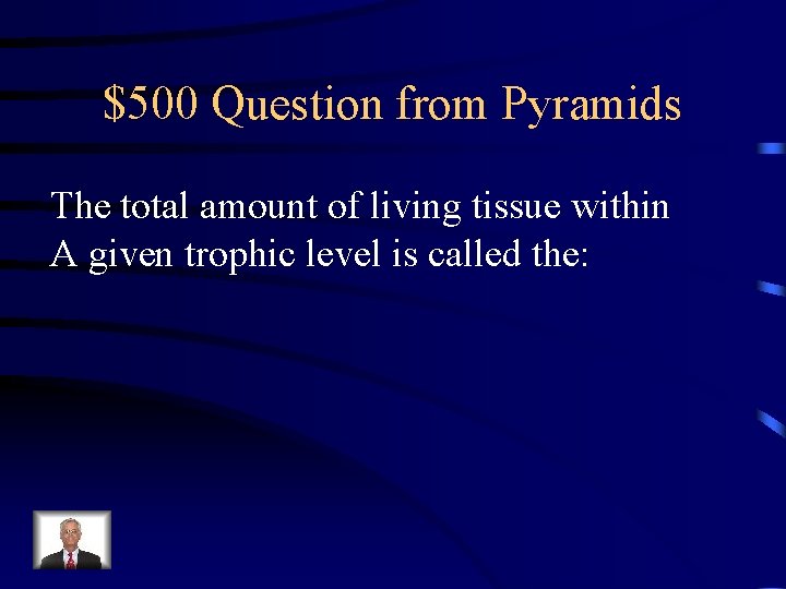 $500 Question from Pyramids The total amount of living tissue within A given trophic