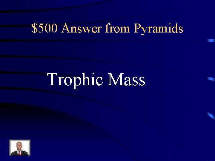 $500 Answer from Pyramids Trophic Mass $500 Answer from Pyramids Trophic Mass