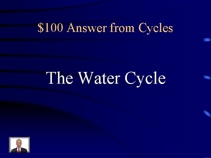 $100 Answer from Cycles The Water Cycle 