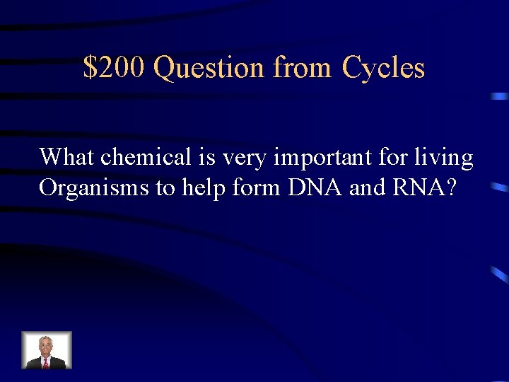 $200 Question from Cycles What chemical is very important for living Organisms to help