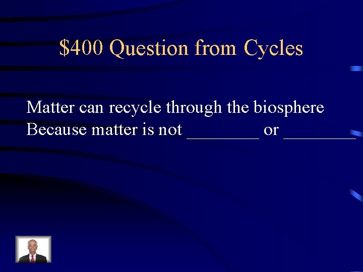 $400 Question from Cycles Matter can recycle through the biosphere Because matter is not