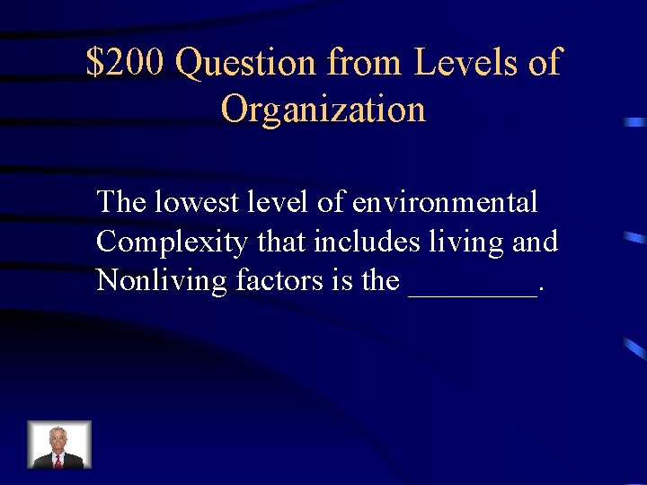 $200 Question from Levels of Organization The lowest level of environmental Complexity that includes