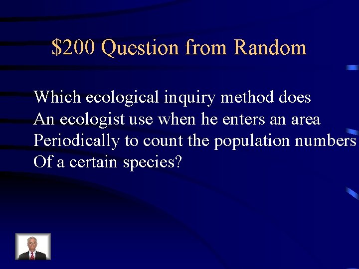 $200 Question from Random Which ecological inquiry method does An ecologist use when he