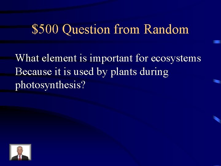 $500 Question from Random What element is important for ecosystems Because it is used