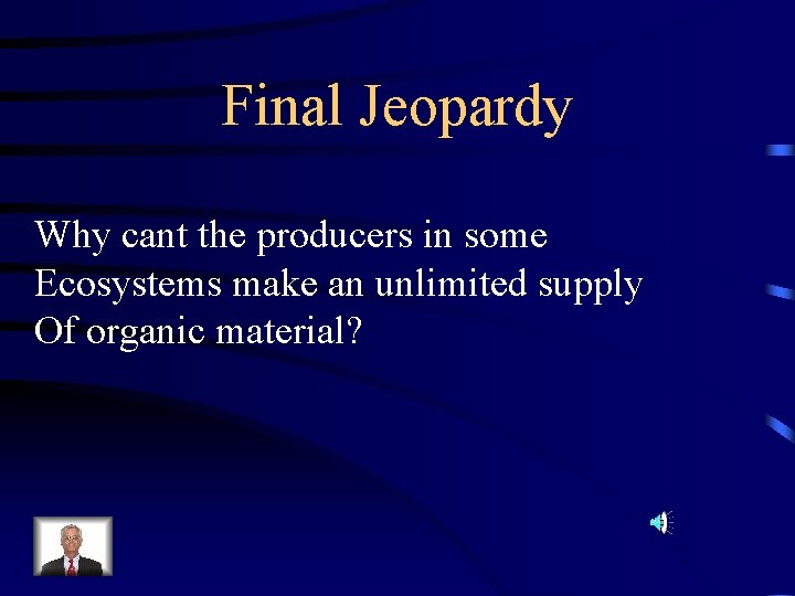 Final Jeopardy Why cant the producers in some Ecosystems make an unlimited supply Of