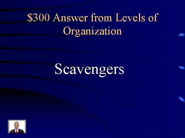 $300 Answer from Levels of Organization Scavengers 