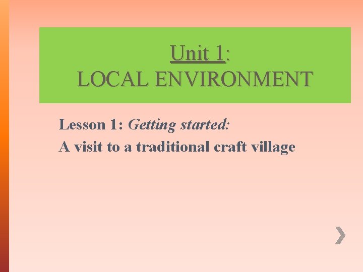  Unit 1: LOCAL ENVIRONMENT Lesson 1: Getting started: A visit to a traditional