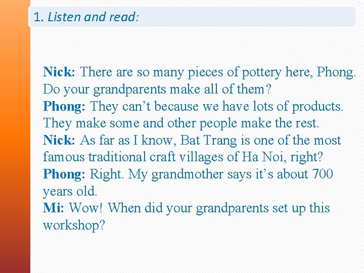 1. Listen and read: Nick: There are so many pieces of pottery here, Phong.