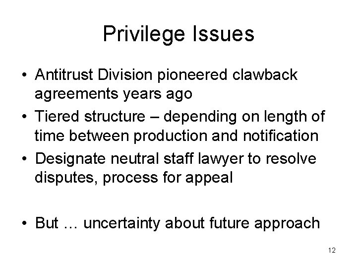 Privilege Issues • Antitrust Division pioneered clawback agreements years ago • Tiered structure –