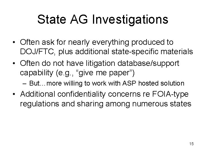 State AG Investigations • Often ask for nearly everything produced to DOJ/FTC, plus additional