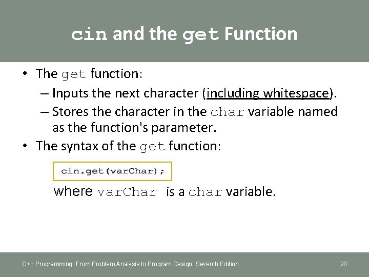 cin and the get Function • The get function: – Inputs the next character