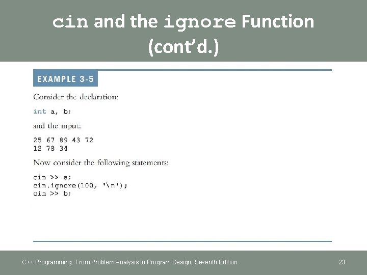 cin and the ignore Function (cont’d. ) C++ Programming: From Problem Analysis to Program