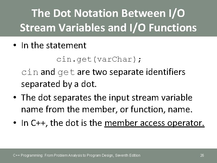 The Dot Notation Between I/O Stream Variables and I/O Functions • In the statement