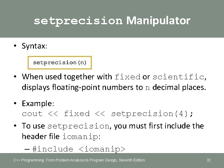 setprecision Manipulator • Syntax: • When used together with fixed or scientific, displays floating-point
