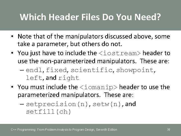 Which Header Files Do You Need? • Note that of the manipulators discussed above,