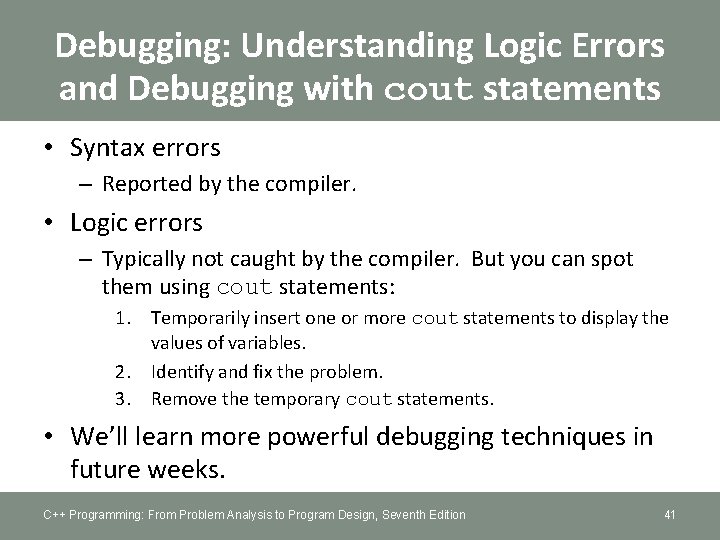 Debugging: Understanding Logic Errors and Debugging with cout statements • Syntax errors – Reported