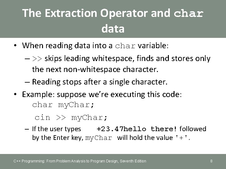 The Extraction Operator and char data • When reading data into a char variable: