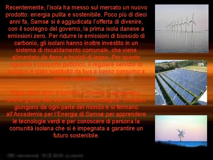 Recentemente, l’isola ha messo sul mercato un nuovo prodotto: energia pulita e sostenibile. Poco