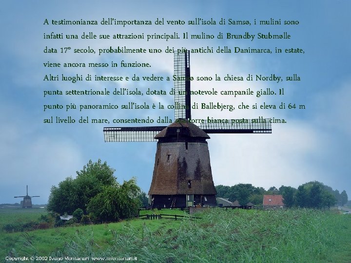 A testimonianza dell'importanza del vento sull'isola di Samsø, i mulini sono infatti una delle