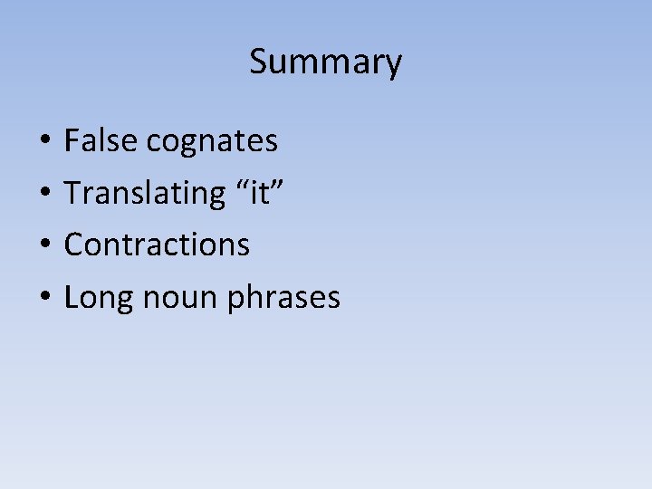 Summary • • False cognates Translating “it” Contractions Long noun phrases 