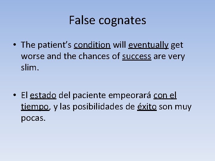 False cognates • The patient’s condition will eventually get worse and the chances of