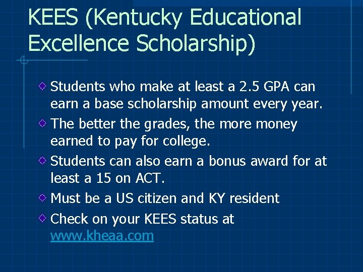 KEES (Kentucky Educational Excellence Scholarship) Students who make at least a 2. 5 GPA