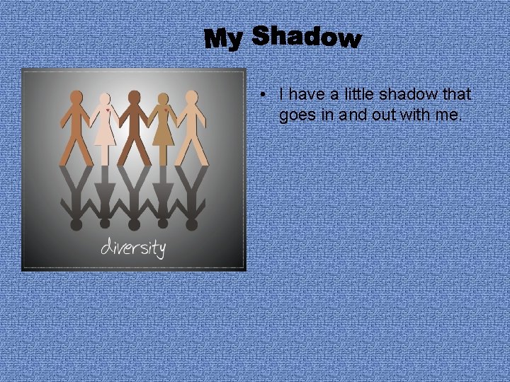  • I have a little shadow that goes in and out with me.