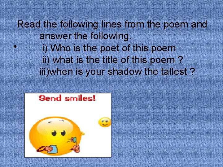 Read the following lines from the poem and answer the following. • i) Who