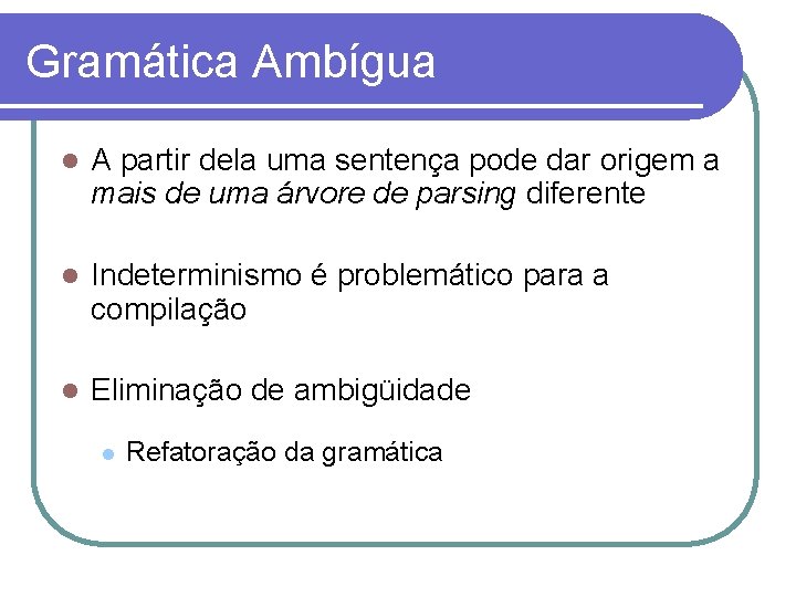 Gramática Ambígua A partir dela uma sentença pode dar origem a mais de uma