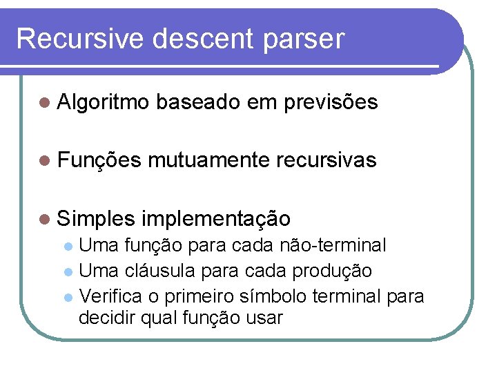 Recursive descent parser Algoritmo Funções Simples baseado em previsões mutuamente recursivas implementação Uma função