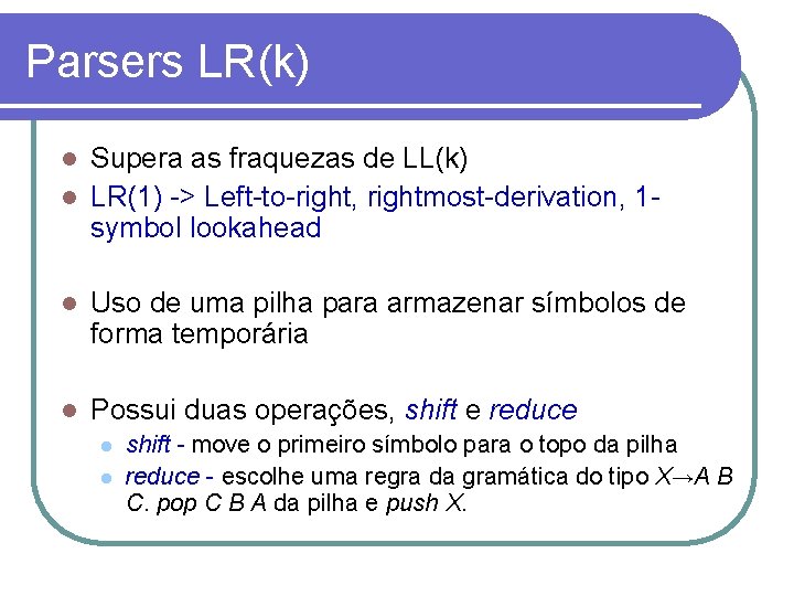 Parsers LR(k) Supera as fraquezas de LL(k) LR(1) -> Left-to-right, rightmost-derivation, 1 symbol lookahead