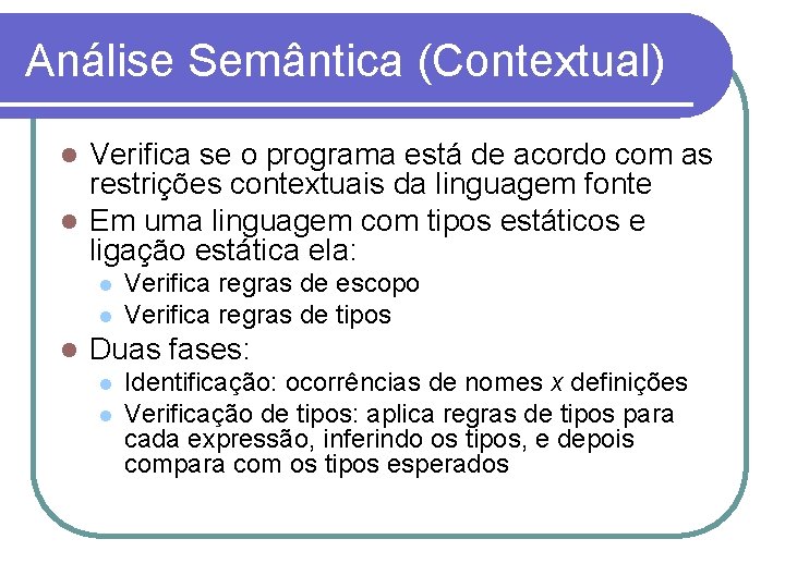 Análise Semântica (Contextual) Verifica se o programa está de acordo com as restrições contextuais