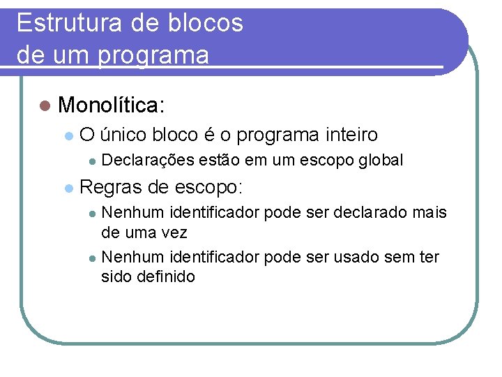 Estrutura de blocos de um programa Monolítica: O único bloco é o programa inteiro