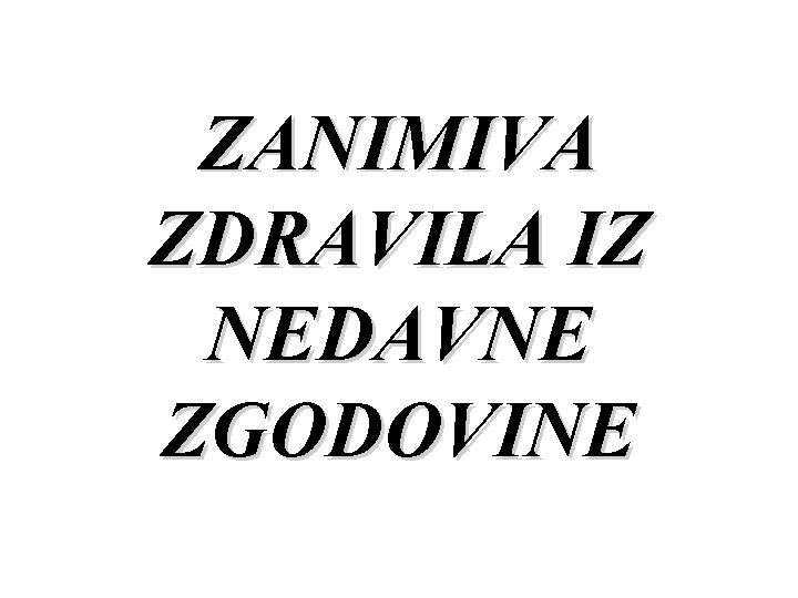 ZANIMIVA ZDRAVILA IZ NEDAVNE ZGODOVINE 