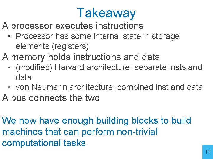 Takeaway A processor executes instructions • Processor has some internal state in storage elements