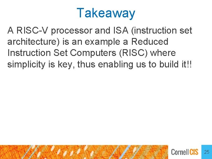 Takeaway A RISC-V processor and ISA (instruction set architecture) is an example a Reduced