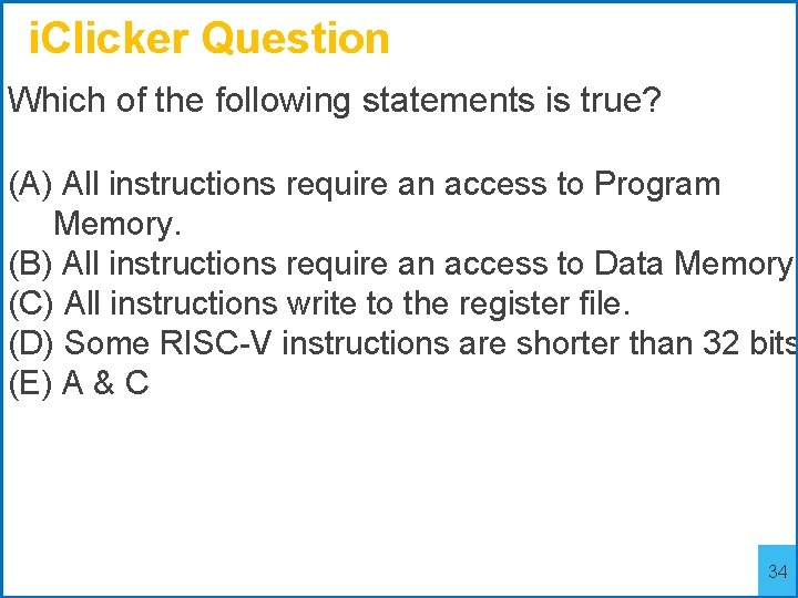 i. Clicker Question Which of the following statements is true? (A) All instructions require