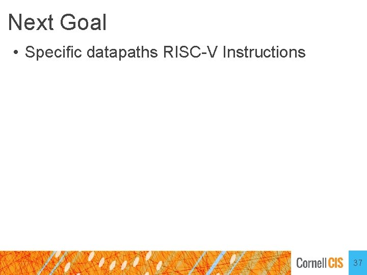 Next Goal • Specific datapaths RISC-V Instructions 37 