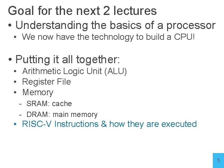 Goal for the next 2 lectures • Understanding the basics of a processor •