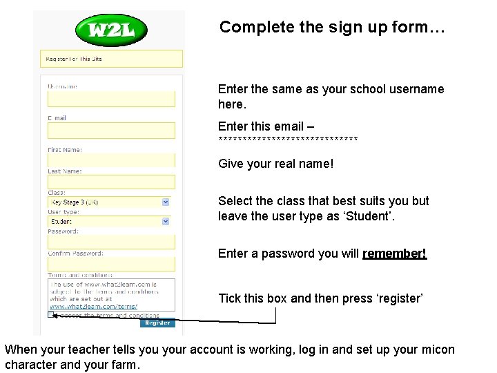 Complete the sign up form… Enter the same as your school username here. Enter