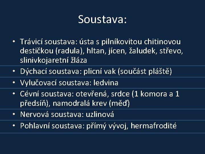 Soustava: • Trávicí soustava: ústa s pilníkovitou chitinovou destičkou (radula), hltan, jícen, žaludek, střevo,