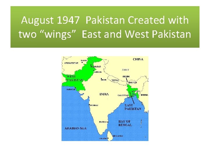 August 1947 Pakistan Created with two “wings” East and West Pakistan 