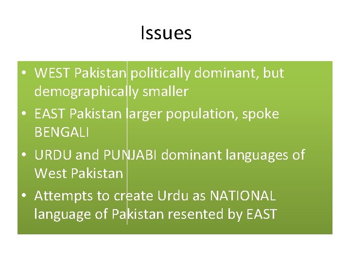 Issues • WEST Pakistan politically dominant, but demographically smaller • EAST Pakistan larger population,