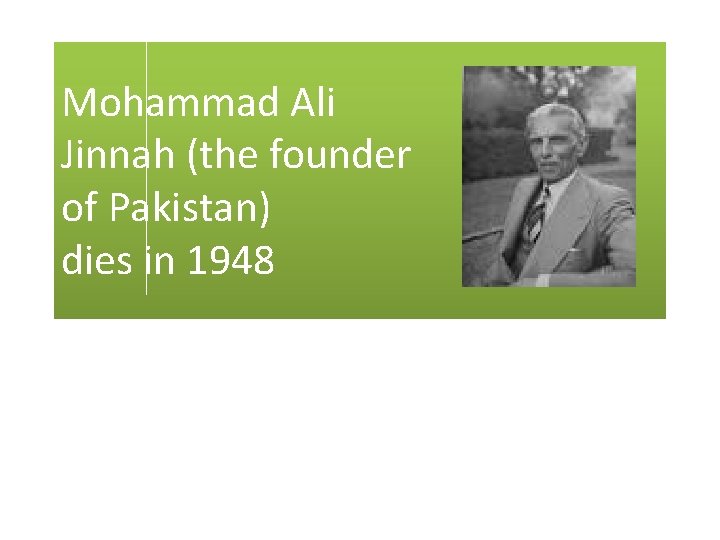 Mohammad Ali Jinnah (the founder of Pakistan) dies in 1948 