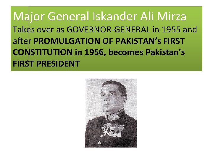 Major General Iskander Ali Mirza Takes over as GOVERNOR-GENERAL in 1955 and after PROMULGATION