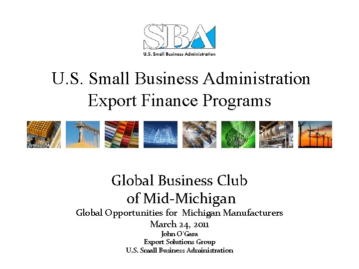  U. S. Small Business Administration Export Finance Programs Global Business Club of Mid-Michigan